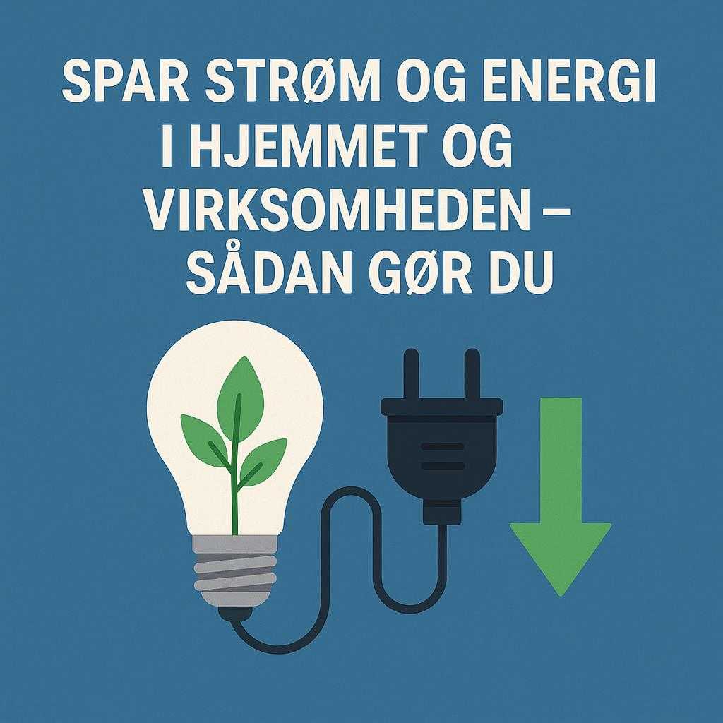 Spar strøm og energi i hjemmet og virksomheden – sådan gør du